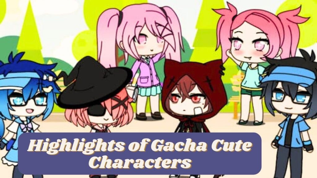 Highlights of Gacha Cute Characters